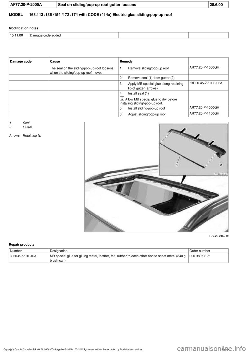 MERCEDES-BENZ ML350 1997 Complete Repair Manual
AF77.20-P-2005A
Seal on sliding/pop-up roof gutter loosens
28.6.00
MODEL
163.113 /136 /154 /172 /174 with CODE (414a) Electric glas sliding/pop-up roof
Modification notes
15.11.00
Damage code a MERCEDES-BENZ ML350 1997 Complete Repair Manual
AF77.20-P-2005A
Seal on sliding/pop-up roof gutter loosens
28.6.00
MODEL
163.113 /136 /154 /172 /174 with CODE (414a) Electric glas sliding/pop-up roof
Modification notes
15.11.00
Damage code a