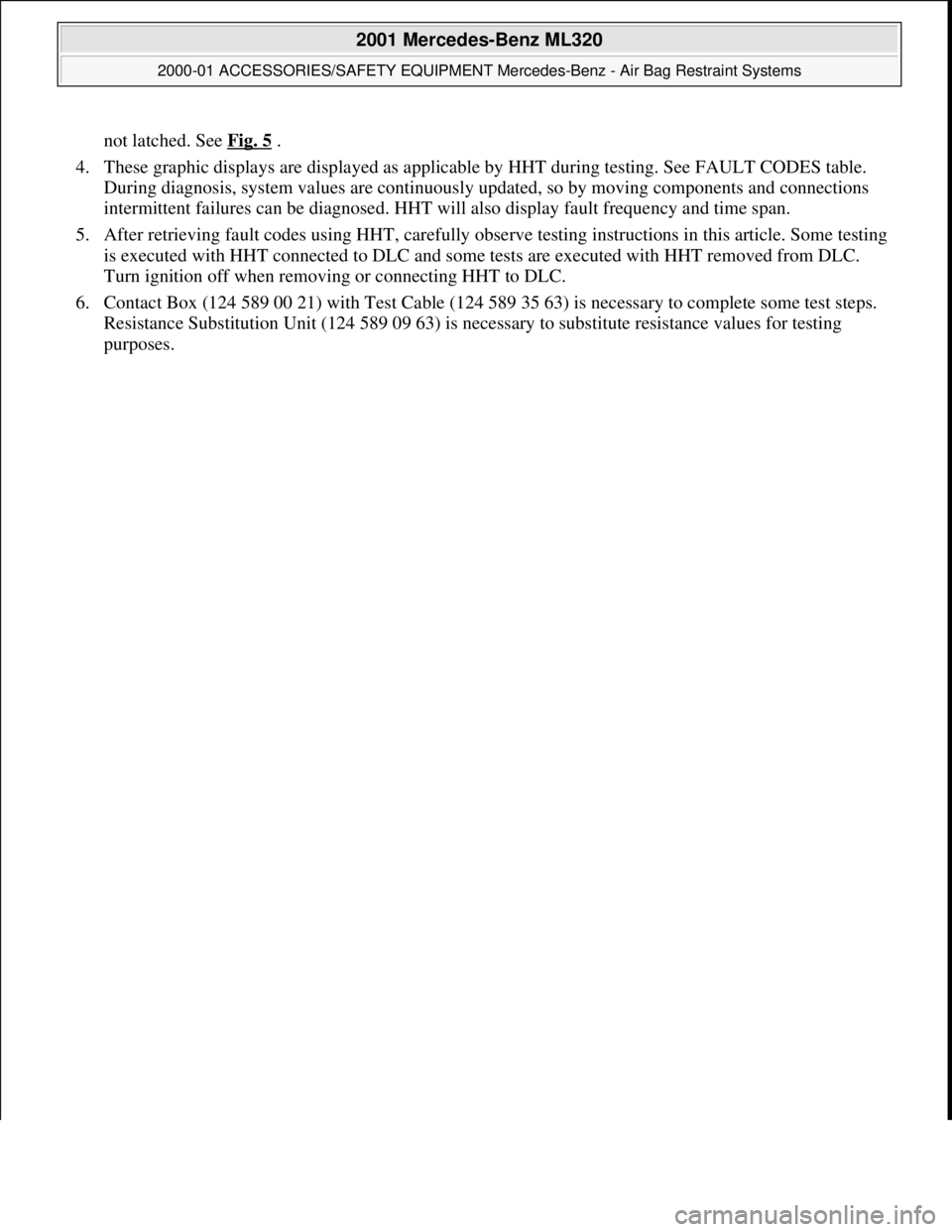 MERCEDES-BENZ ML350 1997 Complete Repair Manual not latched. See Fig. 5 .
4. These graphic displays are disp layed as applicable by HHT during testing. See FAULT CODES table.
During diagnosis, system values are continuously updated, so by MERCEDES-BENZ ML350 1997 Complete Repair Manual not latched. See Fig. 5 .
4. These graphic displays are disp layed as applicable by HHT during testing. See FAULT CODES table.
During diagnosis, system values are continuously updated, so by