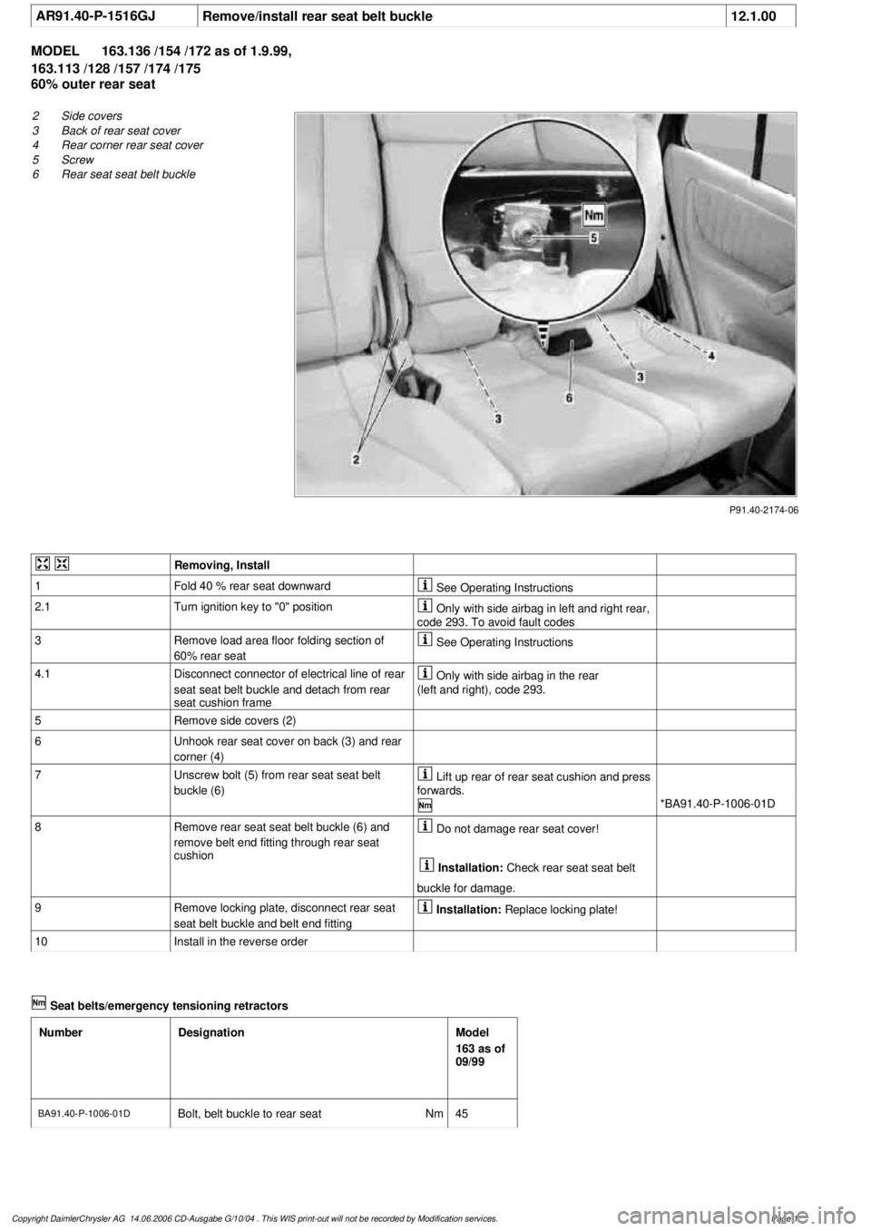 MERCEDES-BENZ ML350 1997 Complete Repair Manual
AR91.40-P-1516GJ
Remove/install rear seat belt buckle
12.1.00
MODEL
163.136 /154 /172 as of 1.9.99,
163.113 /128 /157 /174 /175
60% outer rear seat
P91.40-2174-06
2
Side covers
3
Back of r MERCEDES-BENZ ML350 1997 Complete Repair Manual
AR91.40-P-1516GJ
Remove/install rear seat belt buckle
12.1.00
MODEL
163.136 /154 /172 as of 1.9.99,
163.113 /128 /157 /174 /175
60% outer rear seat
P91.40-2174-06
2
Side covers
3
Back of r