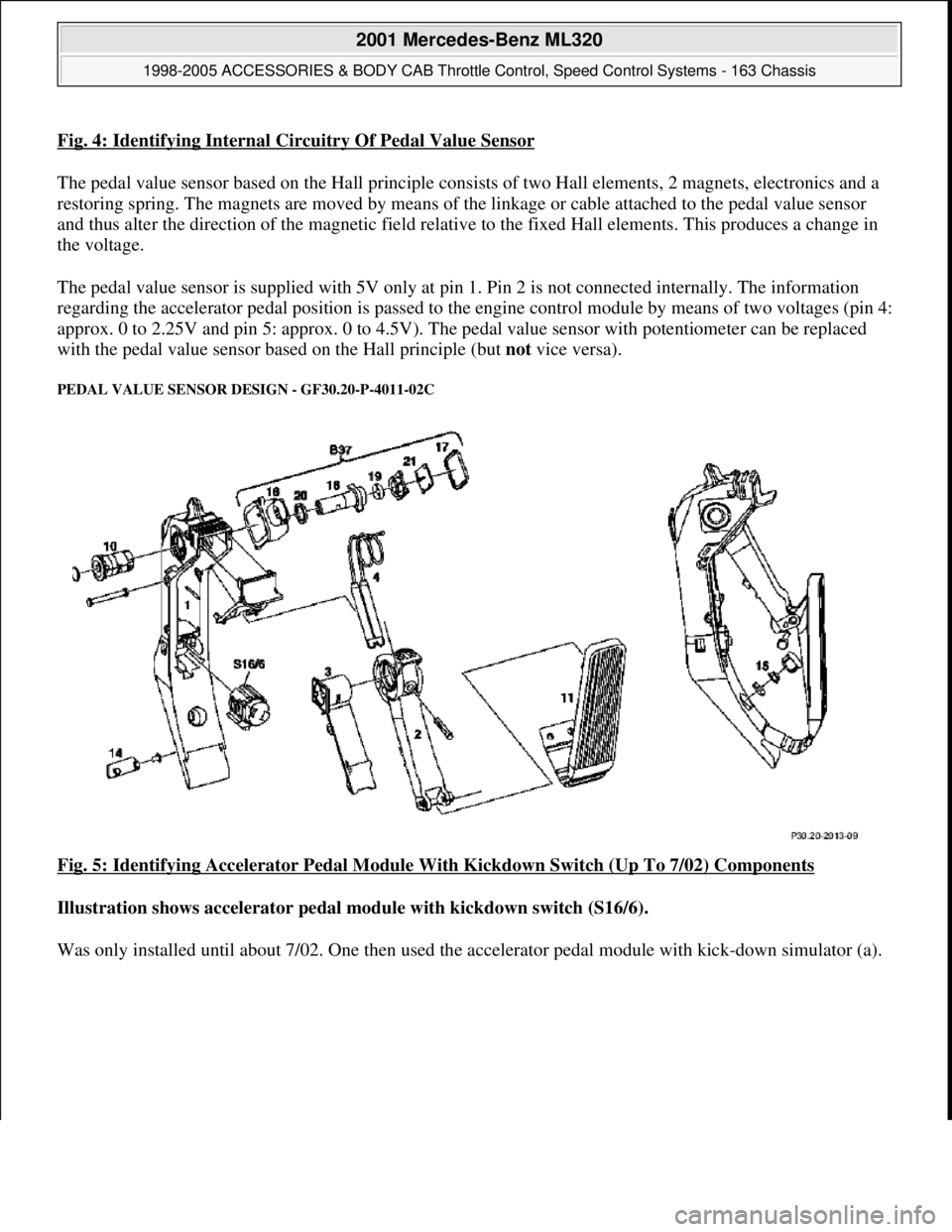 MERCEDES-BENZ ML350 1997 Complete Repair Manual Fig. 4: Identifying Internal Circuitry Of Pedal Value Sensor
The pedal value sensor based on the Hall principle consists of two Hall elements, 2 magnets, electronics and a
restoring spring. The magne MERCEDES-BENZ ML350 1997 Complete Repair Manual Fig. 4: Identifying Internal Circuitry Of Pedal Value Sensor
The pedal value sensor based on the Hall principle consists of two Hall elements, 2 magnets, electronics and a
restoring spring. The magne