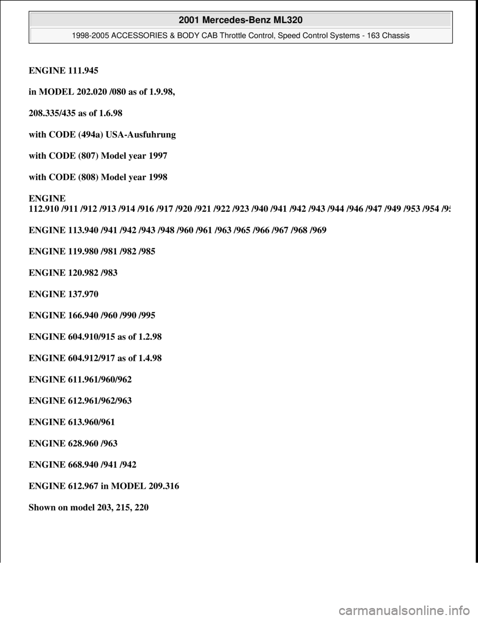 MERCEDES-BENZ ML350 1997 Complete Repair Manual ENGINE 111.945
in MODEL 202.020 /080 as of 1.9.98,
208.335/435 as of 1.6.98
with CODE (494a) USA-Ausfuhrung
with CODE (807) Model year 1997
with CODE (808) Model year 1998
ENGINE
112.910 MERCEDES-BENZ ML350 1997 Complete Repair Manual ENGINE 111.945
in MODEL 202.020 /080 as of 1.9.98,
208.335/435 as of 1.6.98
with CODE (494a) USA-Ausfuhrung
with CODE (807) Model year 1997
with CODE (808) Model year 1998
ENGINE
112.910