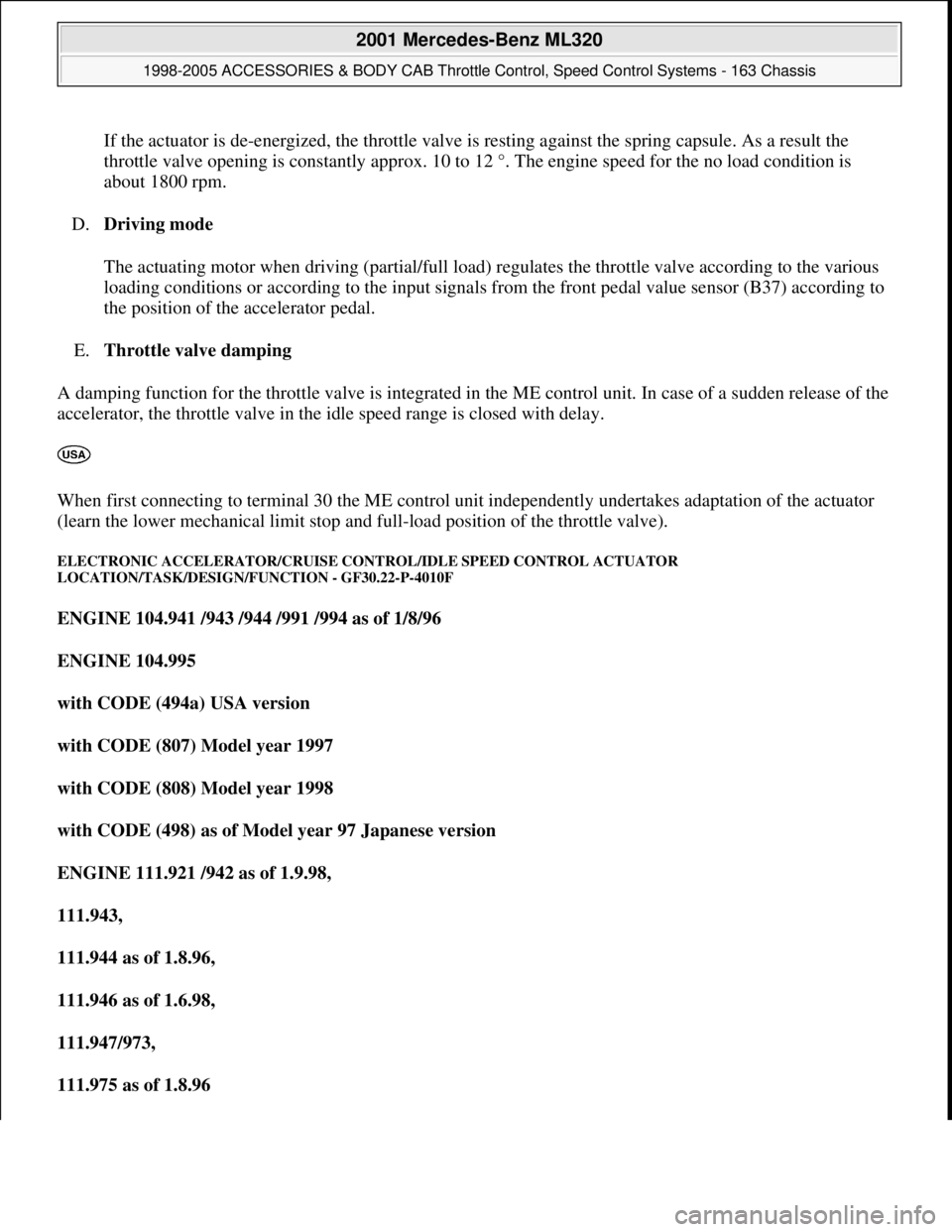MERCEDES-BENZ ML350 1997 Complete Repair Manual If the actuator is de-energized, the throttle valve is resting against the spring capsule. As a result the
throttle valve opening is constantly approx. 10 to 12 °. The engine speed for the no load c MERCEDES-BENZ ML350 1997 Complete Repair Manual If the actuator is de-energized, the throttle valve is resting against the spring capsule. As a result the
throttle valve opening is constantly approx. 10 to 12 °. The engine speed for the no load c