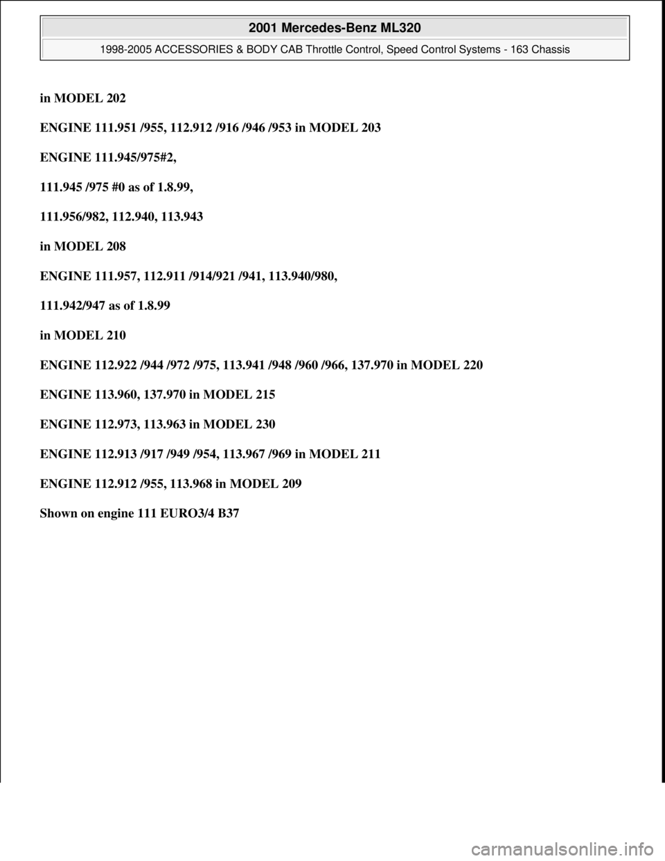 MERCEDES-BENZ ML350 1997 Complete Repair Manual in MODEL 202
ENGINE 111.951 /955, 112.912 /916 /946 /953 in MODEL 203
ENGINE 111.945/975#2,
111.945 /975 #0 as of 1.8.99,
111.956/982, 112.940, 113.943
in MODEL 208
ENGINE 111.957, 112.911 MERCEDES-BENZ ML350 1997 Complete Repair Manual in MODEL 202
ENGINE 111.951 /955, 112.912 /916 /946 /953 in MODEL 203
ENGINE 111.945/975#2,
111.945 /975 #0 as of 1.8.99,
111.956/982, 112.940, 113.943
in MODEL 208
ENGINE 111.957, 112.911
