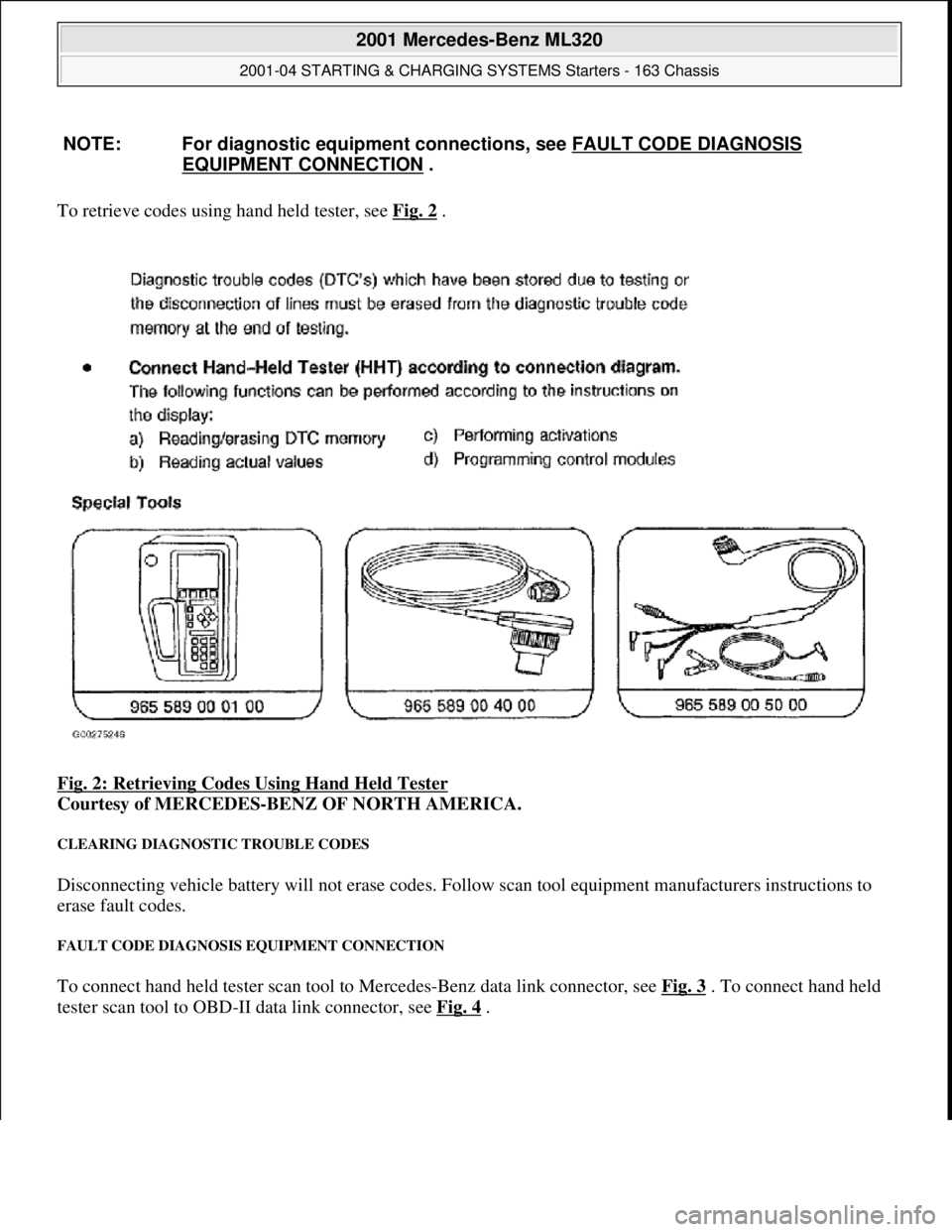 MERCEDES-BENZ ML350 1997  Complete Repair Manual To retrieve codes using hand held tester, see  Fig. 2 .  
Fig. 2: Retrieving Codes Using Hand Held Tester
  
Courtesy of MERCEDES-BENZ OF NORTH AMERICA.   
CLEARING DIAGNOSTIC TROUBLE CODES 
Disconnec