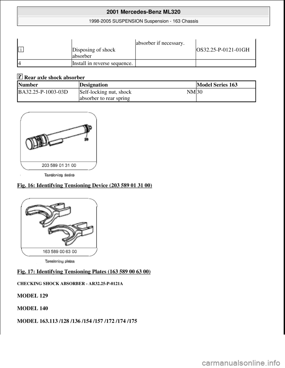 MERCEDES-BENZ ML350 1997 Complete Repair Manual Rear axle shock absorber
Fig. 16: Identifying Tensioning Device (203 589 01 31 00)
Fig. 17: Identifying Tensioning Plates (163 589 00 63 00)
CHECKING SHOCK ABSO RBER - AR32.25-P-0121A
MODEL MERCEDES-BENZ ML350 1997 Complete Repair Manual Rear axle shock absorber
Fig. 16: Identifying Tensioning Device (203 589 01 31 00)
Fig. 17: Identifying Tensioning Plates (163 589 00 63 00)
CHECKING SHOCK ABSO RBER - AR32.25-P-0121A
MODEL