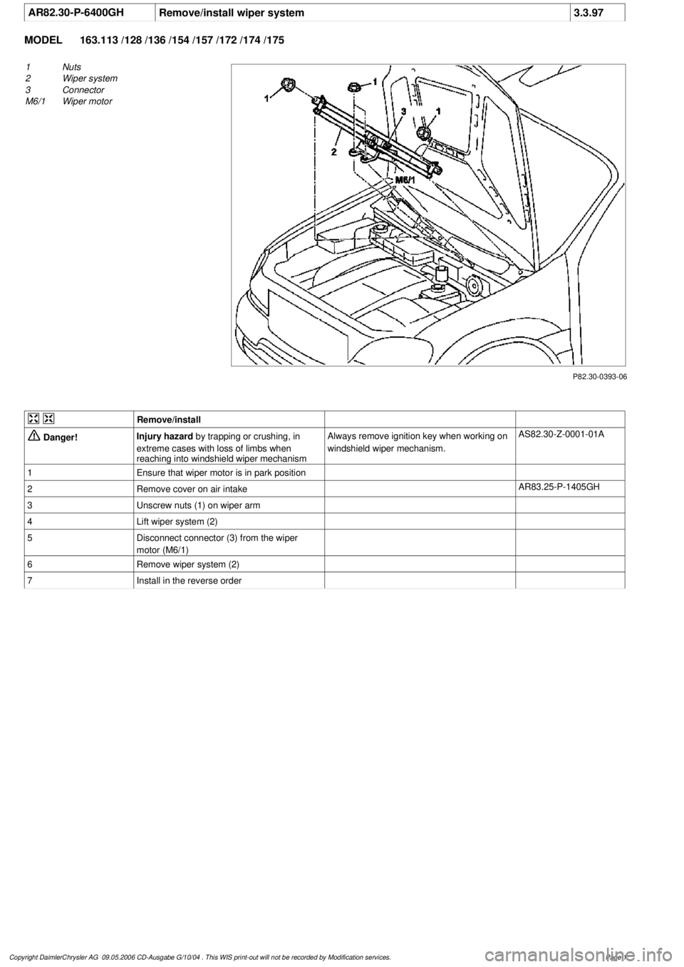 MERCEDES-BENZ ML350 1997 Complete Repair Manual
AR82.30-P-6400GH
Remove/install wiper system
3.3.97
MODEL
163.113 /128 /136 /154 /157 /172 /174 /175
P82.30-0393-06
1
Nuts
2
Wiper system
3
Connector
M6/1
Wiper motor
Remove/install
D MERCEDES-BENZ ML350 1997 Complete Repair Manual
AR82.30-P-6400GH
Remove/install wiper system
3.3.97
MODEL
163.113 /128 /136 /154 /157 /172 /174 /175
P82.30-0393-06
1
Nuts
2
Wiper system
3
Connector
M6/1
Wiper motor
Remove/install
D