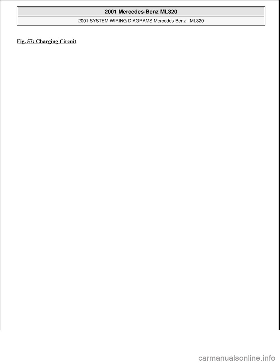 MERCEDES-BENZ ML350 1997  Complete Repair Manual Fig. 57: Charging Circuit 
 
2001 Mercedes-Benz ML320 
2001 SYSTEM WIRING DIAGRAMS Mercedes-Benz - ML320  
me  
Saturday, October 02, 2010 3:28:00 PMPage 115 © 2006 Mitchell Repair Information Compan