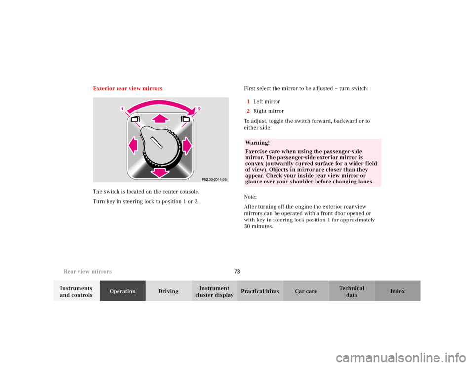 MERCEDES-BENZ ML350 1997  Complete Repair Manual 73 
Rear view mirrors
Te ch n ica l 
data 
Instruments  
and controls  Operation 
Driving Instrument  
cluster display  Practical hints Car care Index 
Exterior rear view mirrors 
The switch is locate