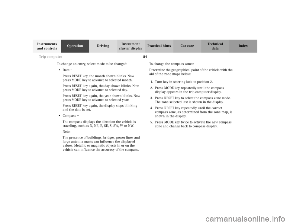 MERCEDES-BENZ ML350 1997 Complete Repair Manual 84
Trip computer
Te ch n ica l
data
Instruments
and controls Operation
Driving Instrument
cluster display Practical hints Car care Index
To change an entry, select mode to be changed: • MERCEDES-BENZ ML350 1997 Complete Repair Manual 84
Trip computer
Te ch n ica l
data
Instruments
and controls Operation
Driving Instrument
cluster display Practical hints Car care Index
To change an entry, select mode to be changed: •
