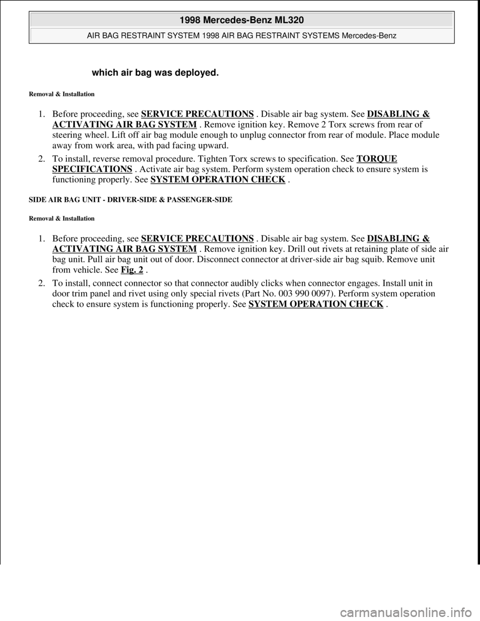 MERCEDES-BENZ ML350 1997 Complete Repair Manual Removal & Installation
1. Before proceeding, see SERVICE PRECAUTIONS . Disable air bag system. See DISABLING &
ACTIVATING AIR BAG SYSTEM . Remove ignition key. Remove 2 Torx screws from rear of
ste MERCEDES-BENZ ML350 1997 Complete Repair Manual Removal & Installation
1. Before proceeding, see SERVICE PRECAUTIONS . Disable air bag system. See DISABLING &
ACTIVATING AIR BAG SYSTEM . Remove ignition key. Remove 2 Torx screws from rear of
ste