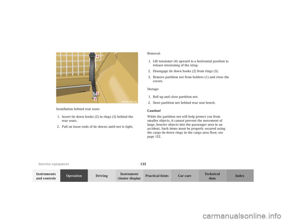 MERCEDES-BENZ ML350 1997  Complete Service Manual 135 
Interior equipment
Te ch n ica l 
data 
Instruments  
and controls  Operation 
Driving Instrument  
cluster display  Practical hints Car care Index 
Installation behind rear seats 
1. Insert tie  MERCEDES-BENZ ML350 1997  Complete Service Manual 135 
Interior equipment
Te ch n ica l 
data 
Instruments  
and controls  Operation 
Driving Instrument  
cluster display  Practical hints Car care Index 
Installation behind rear seats 
1. Insert tie