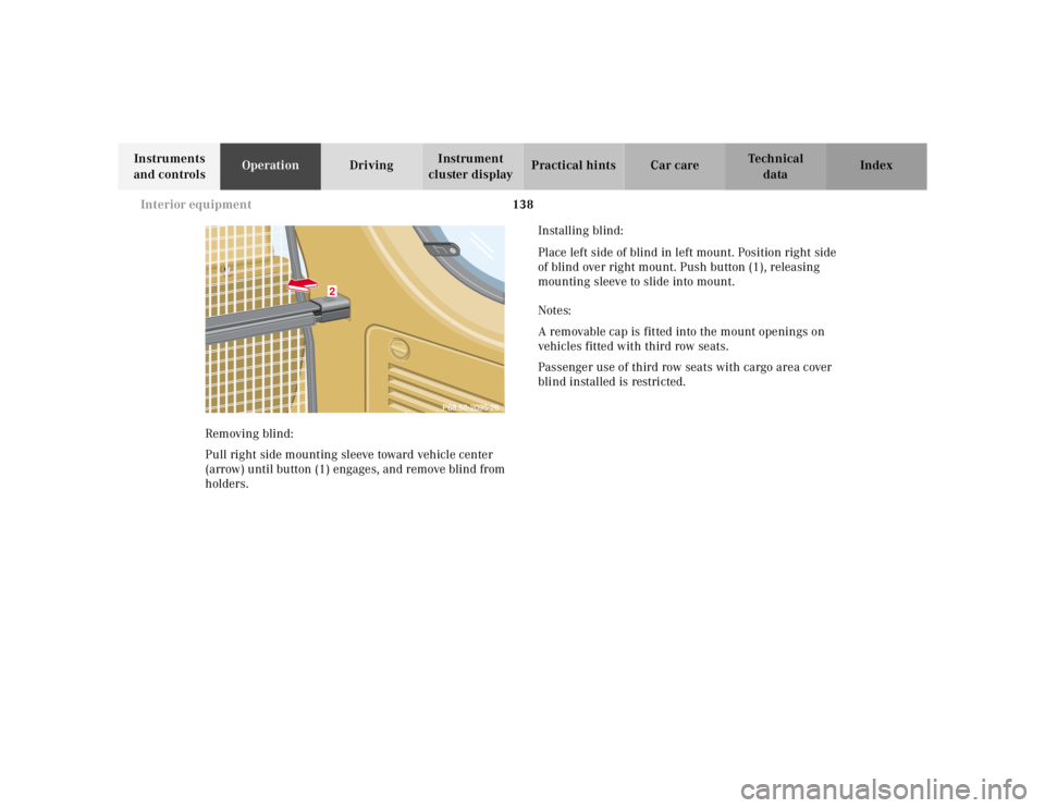 MERCEDES-BENZ ML350 1997  Complete Repair Manual 138 
Interior equipment
Te ch n ica l 
data 
Instruments  
and controls  Operation 
Driving Instrument  
cluster display  Practical hints Car care Index 
Removing blind: 
Pull right side mounting slee