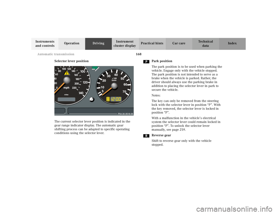 MERCEDES-BENZ ML350 1997 Complete Repair Manual 168
Automatic transmission
Te ch n ica l
data
Instruments
and controls Operation
Driving Instrument
cluster display Practical hints Car care Index
Selector lever position
The current selec MERCEDES-BENZ ML350 1997 Complete Repair Manual 168
Automatic transmission
Te ch n ica l
data
Instruments
and controls Operation
Driving Instrument
cluster display Practical hints Car care Index
Selector lever position
The current selec