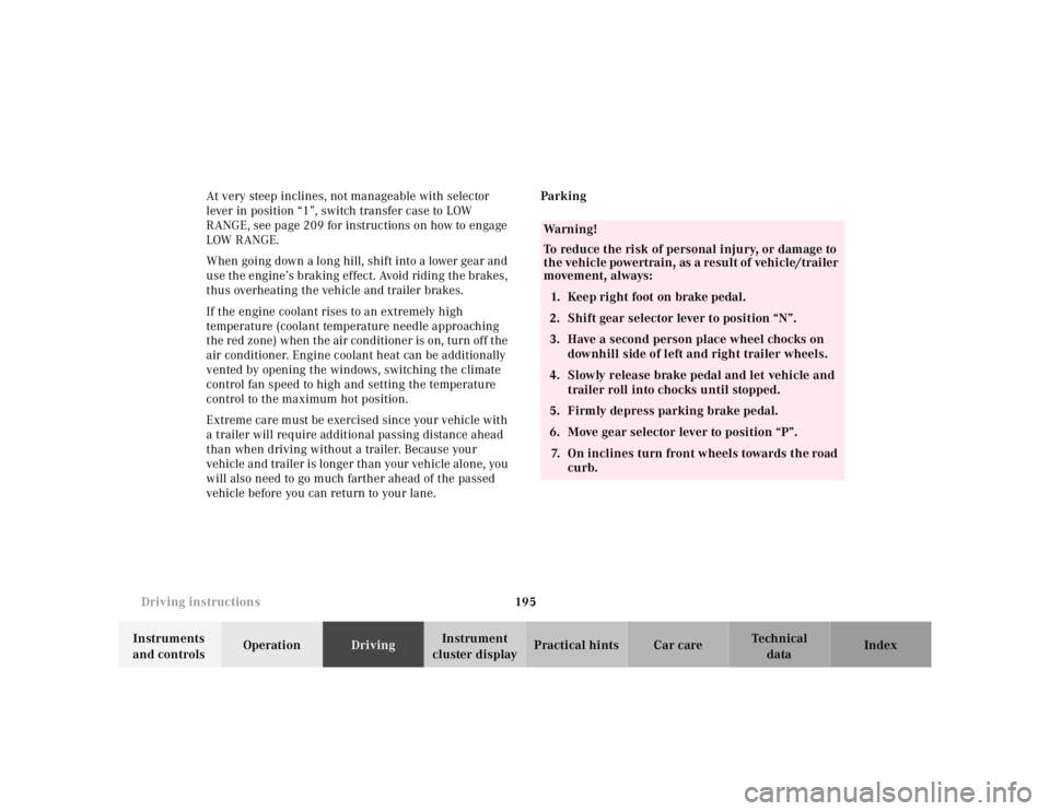 MERCEDES-BENZ ML350 1997  Complete Service Manual 195 
Driving instructions
Te ch n ica l 
data 
Instruments  
and controls  Operation 
Driving Instrument  
cluster display  Practical hints Car care Index 
At very steep inclines, not manageable with 