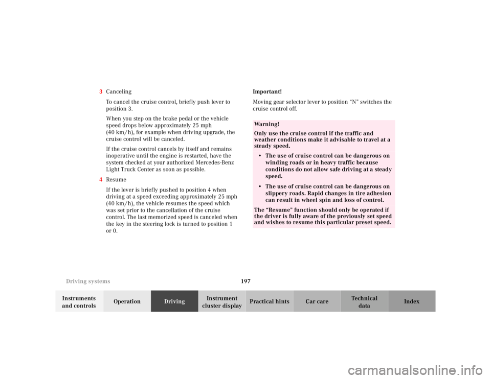 MERCEDES-BENZ ML350 1997 Complete Repair Manual 197
Driving systems
Te ch n ica l
data
Instruments
and controls Operation
Driving Instrument
cluster display Practical hints Car care Index
3
Canceling
To cancel the cruise control, brief MERCEDES-BENZ ML350 1997 Complete Repair Manual 197
Driving systems
Te ch n ica l
data
Instruments
and controls Operation
Driving Instrument
cluster display Practical hints Car care Index
3
Canceling
To cancel the cruise control, brief