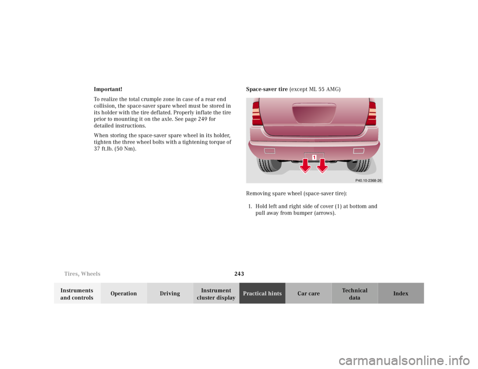 MERCEDES-BENZ ML350 1997  Complete Repair Manual 243 
Tires, Wheels
Te ch n ica l 
data 
Instruments  
and controls  Operation Driving 
Instrument  
cluster display  Practical hints 
Car care Index 
Important! 
To realize the total crumple zone in c