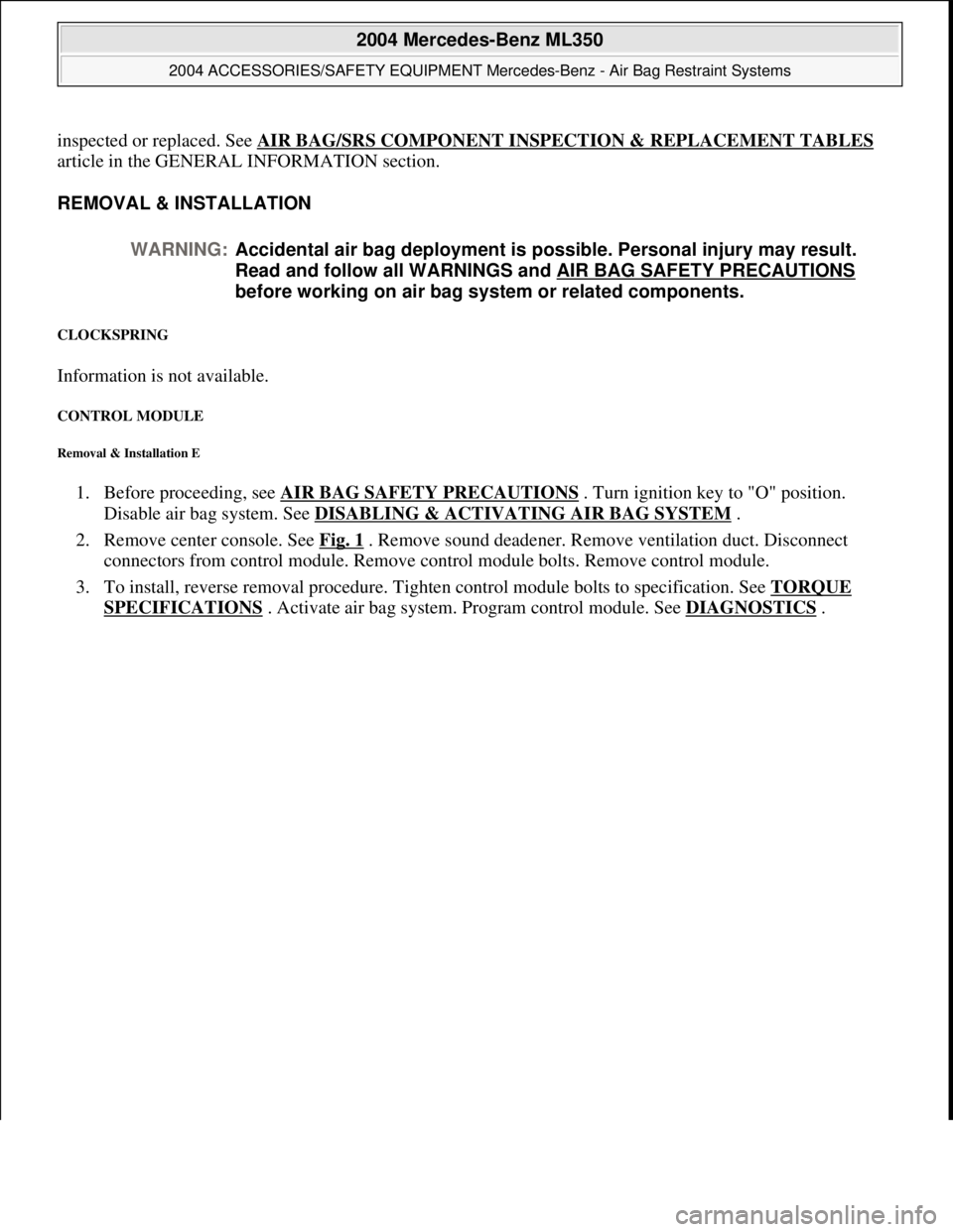 MERCEDES-BENZ ML350 1997 Complete Repair Manual inspected or replaced. See AIR BAG/SRS COMPONENT INSPECTION & REPLACEMENT TABLES
article in the GENERAL INFORMATION section.
REMOVAL & INSTALLATION
CLOCKSPRING
Information is not available.
CONT MERCEDES-BENZ ML350 1997 Complete Repair Manual inspected or replaced. See AIR BAG/SRS COMPONENT INSPECTION & REPLACEMENT TABLES
article in the GENERAL INFORMATION section.
REMOVAL & INSTALLATION
CLOCKSPRING
Information is not available.
CONT