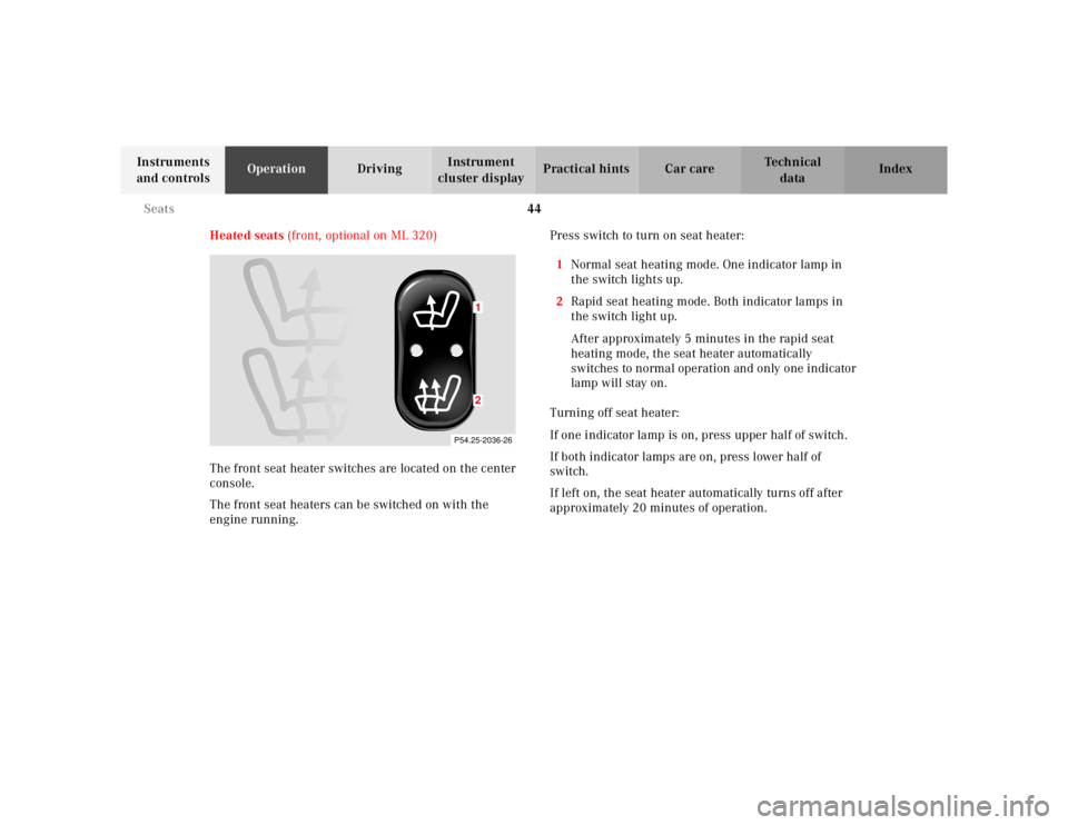 MERCEDES-BENZ ML350 1997  Complete Repair Manual 44 Seats
Te ch n ica l
data Instruments 
and controlsOperationDrivingInstrument 
cluster displayPractical hints Car care Index
Heated seats (front, optional on ML 320)
The front seat heater switches a