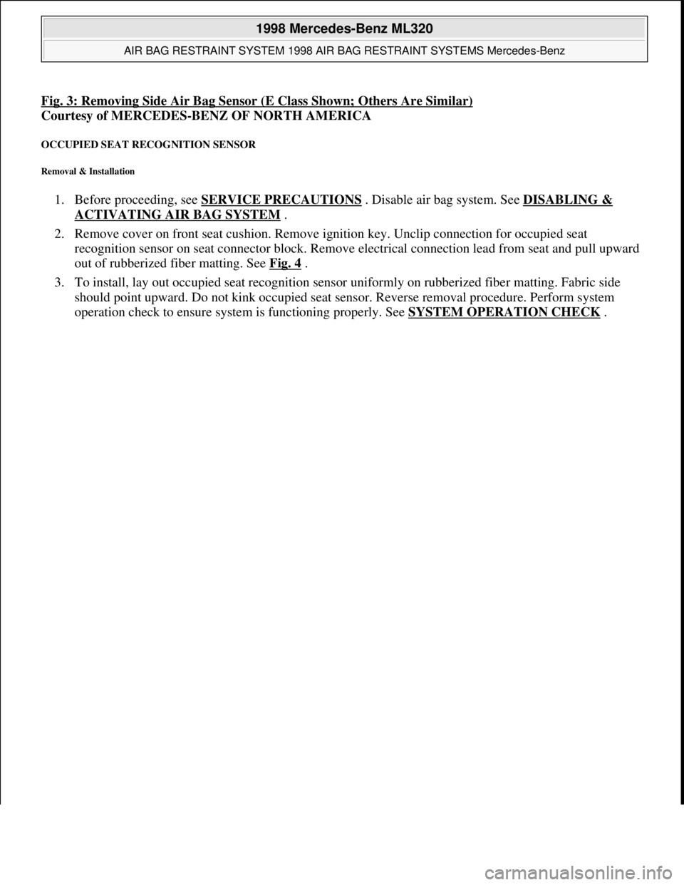 MERCEDES-BENZ ML430 1997  Complete Repair Manual Fig. 3: Removing Side Air Bag Sensor (E Class Shown; Others Are Similar)
Courtesy of MERCEDES-BENZ OF NORTH AMERICA 
OCCUPIED SEAT RECOGNITION SENSOR 
Removal & Installation 
1. Before proceeding, see