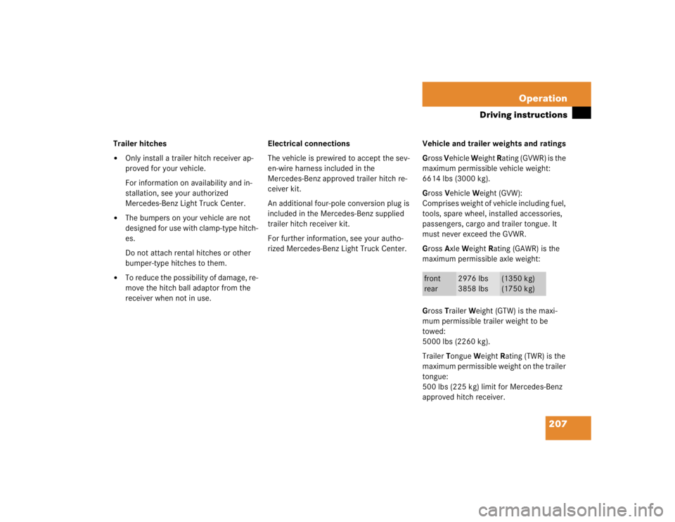 MERCEDES-BENZ ML430 1997  Complete Repair Manual 207 Operation
Driving instructions
Trailer hitches
Only install a trailer hitch receiver ap-
proved for your vehicle.
For information on availability and in-
stallation, see your authorized 
Mercedes