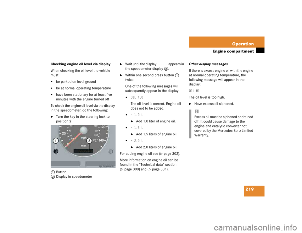 MERCEDES-BENZ ML430 1997  Complete Repair Manual 219 Operation
Engine compartment
Checking engine oil level via display
When checking the oil level the vehicle 
must
be parked on level ground

be at normal operating temperature

have been station