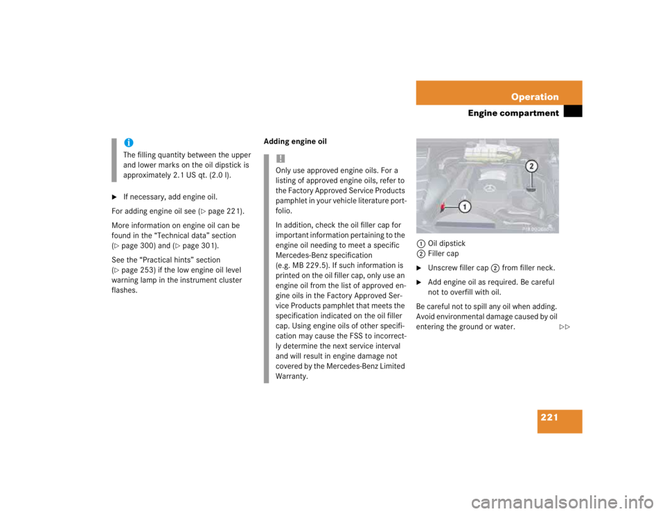 MERCEDES-BENZ ML430 1997  Complete Repair Manual 221 Operation
Engine compartment

If necessary, add engine oil.
For adding engine oil see (
page 221).
More information on engine oil can be 
found in the “Technical data” section 
(
page 300) 