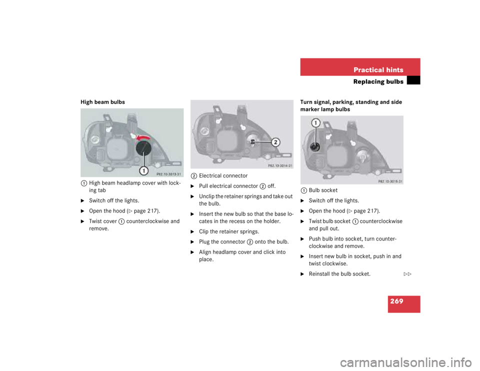 MERCEDES-BENZ ML430 1997  Complete Repair Manual 269 Practical hints
Replacing bulbs
High beam bulbs 
1High beam headlamp cover with lock-
ing tab
Switch off the lights.

Open the hood (
page 217).

Twist cover1 counterclockwise and 
remove.2Ele