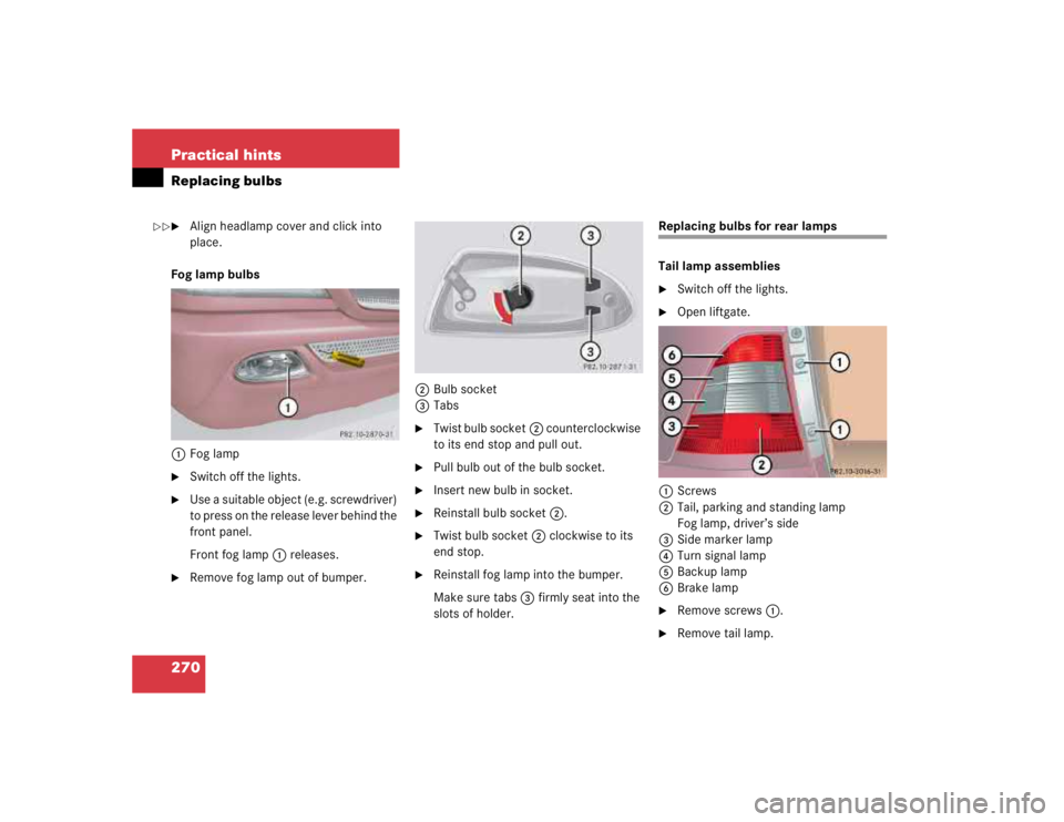 MERCEDES-BENZ ML430 1997  Complete Repair Manual 270 Practical hintsReplacing bulbs
Align headlamp cover and click into 
place.
Fog lamp bulbs
1Fog lamp

Switch off the lights.

Use a suitable object (e.g. screwdriver) 
to press on the release le