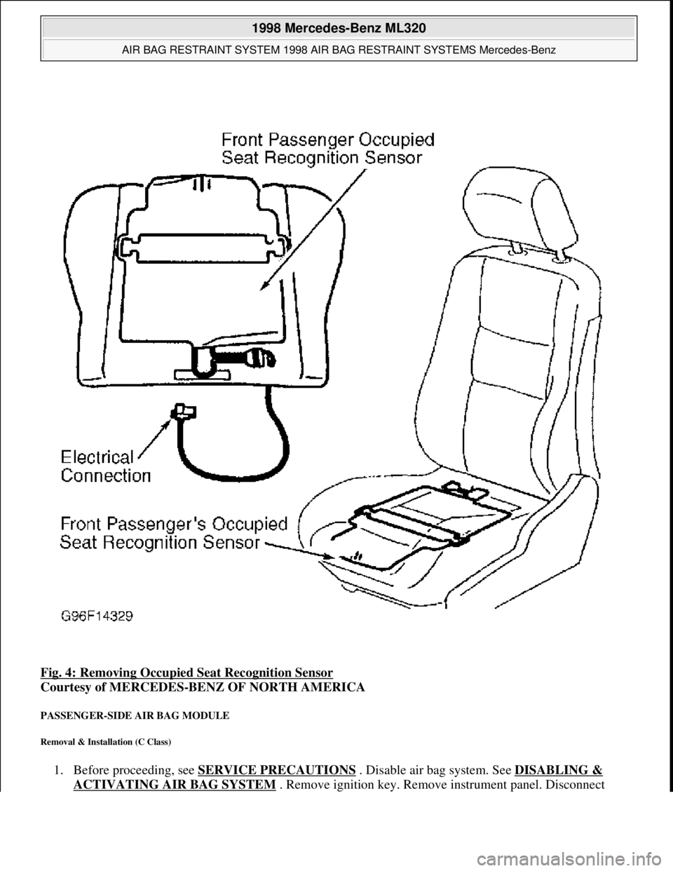 MERCEDES-BENZ ML430 1997 Complete User Guide Fig. 4: Removing Occupied Seat Recognition Sensor
Courtesy of MERCEDES-BENZ OF NORTH AMERICA
PASSENGER-SIDE AIR BAG MODULE
Removal & Installation (C Class)
1. Before proceeding, see SERVICE PRE MERCEDES-BENZ ML430 1997 Complete User Guide Fig. 4: Removing Occupied Seat Recognition Sensor
Courtesy of MERCEDES-BENZ OF NORTH AMERICA
PASSENGER-SIDE AIR BAG MODULE
Removal & Installation (C Class)
1. Before proceeding, see SERVICE PRE