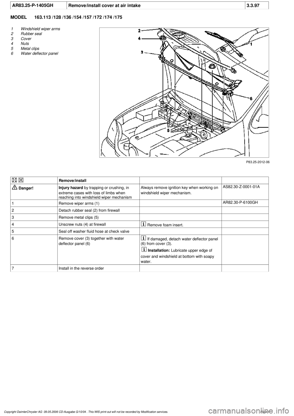 MERCEDES-BENZ ML430 1997 Complete Repair Manual
AR83.25-P-1405GH
Remove/install cover at air intake
3.3.97
MODEL
163.113 /128 /136 /154 /157 /172 /174 /175
P83.25-2012-06
1
Windshield wiper arms
2
Rubber seal
3
Cover
4
Nuts
5
Metal cl MERCEDES-BENZ ML430 1997 Complete Repair Manual
AR83.25-P-1405GH
Remove/install cover at air intake
3.3.97
MODEL
163.113 /128 /136 /154 /157 /172 /174 /175
P83.25-2012-06
1
Windshield wiper arms
2
Rubber seal
3
Cover
4
Nuts
5
Metal cl