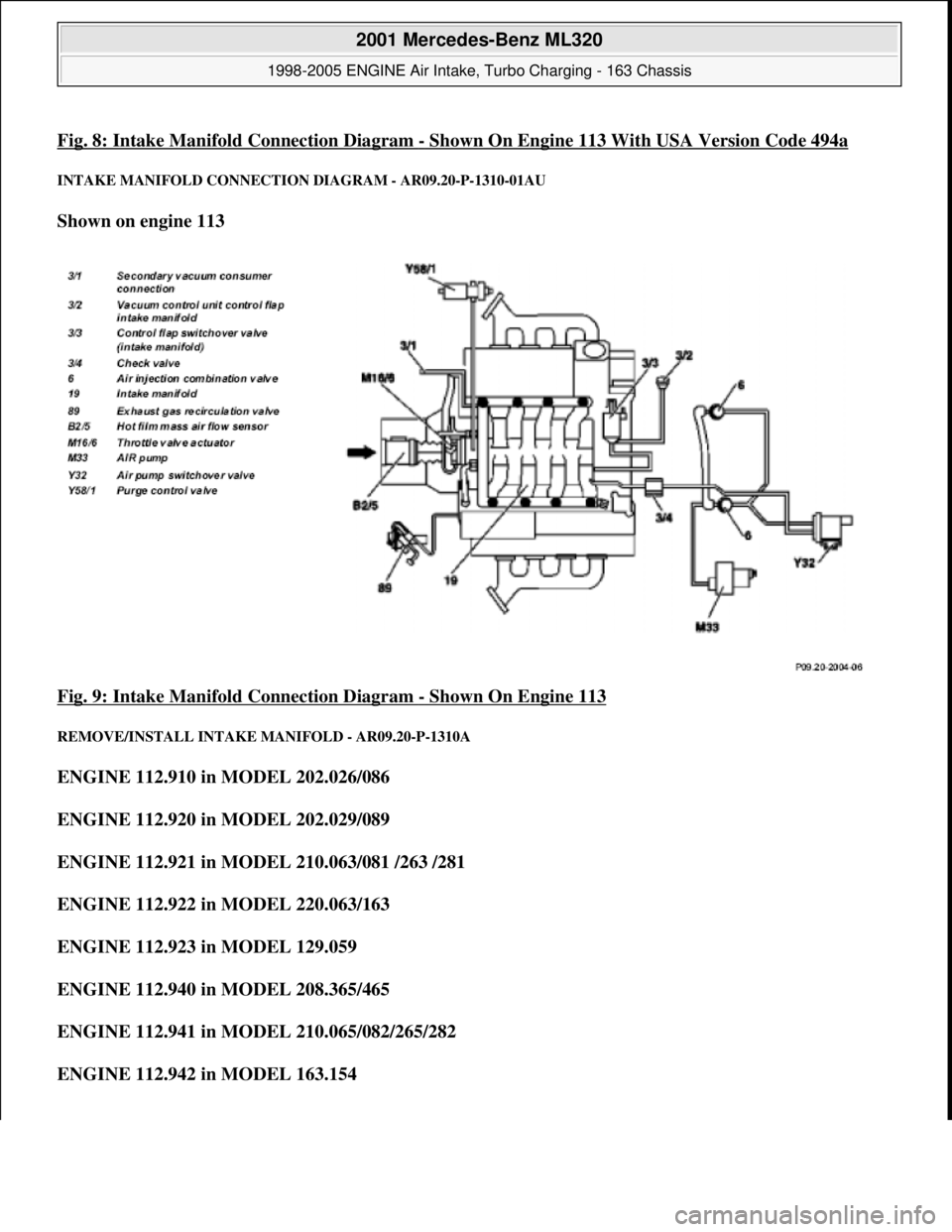 MERCEDES-BENZ ML430 1997 Complete Repair Manual Fig. 8: Intake Manifold Connection Diagram -Shown On Engine 113 With USA Version Code 494a
INTAKE MANIFOLD CONNECTION DIAGRAM - AR09.20-P-1310-01AU
Shown on engine 113
Fig. 9: Intake Manifold Conne MERCEDES-BENZ ML430 1997 Complete Repair Manual Fig. 8: Intake Manifold Connection Diagram -Shown On Engine 113 With USA Version Code 494a
INTAKE MANIFOLD CONNECTION DIAGRAM - AR09.20-P-1310-01AU
Shown on engine 113
Fig. 9: Intake Manifold Conne