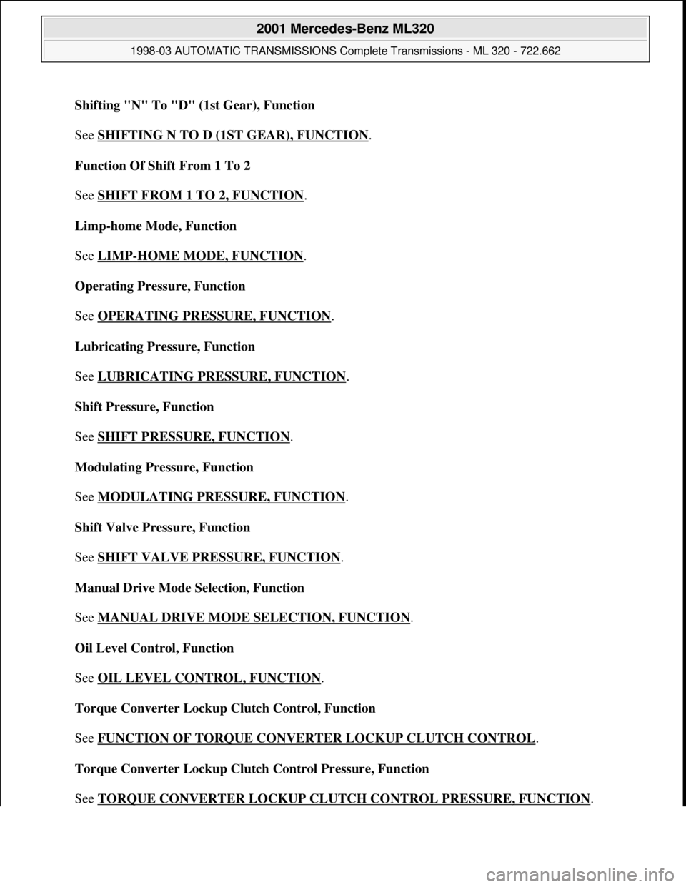 MERCEDES-BENZ ML430 1997 Complete Repair Manual Shifting "N" To "D" (1st Gear), Function
See SHIFTING N TO D (1ST GEAR), FUNCTION
.
Function Of Shift From 1 To 2
See SHIFT FROM 1 TO 2, FUNCTION
.
Limp-home Mode, Function
See LIMP
-HOME M MERCEDES-BENZ ML430 1997 Complete Repair Manual Shifting "N" To "D" (1st Gear), Function
See SHIFTING N TO D (1ST GEAR), FUNCTION
.
Function Of Shift From 1 To 2
See SHIFT FROM 1 TO 2, FUNCTION
.
Limp-home Mode, Function
See LIMP
-HOME M