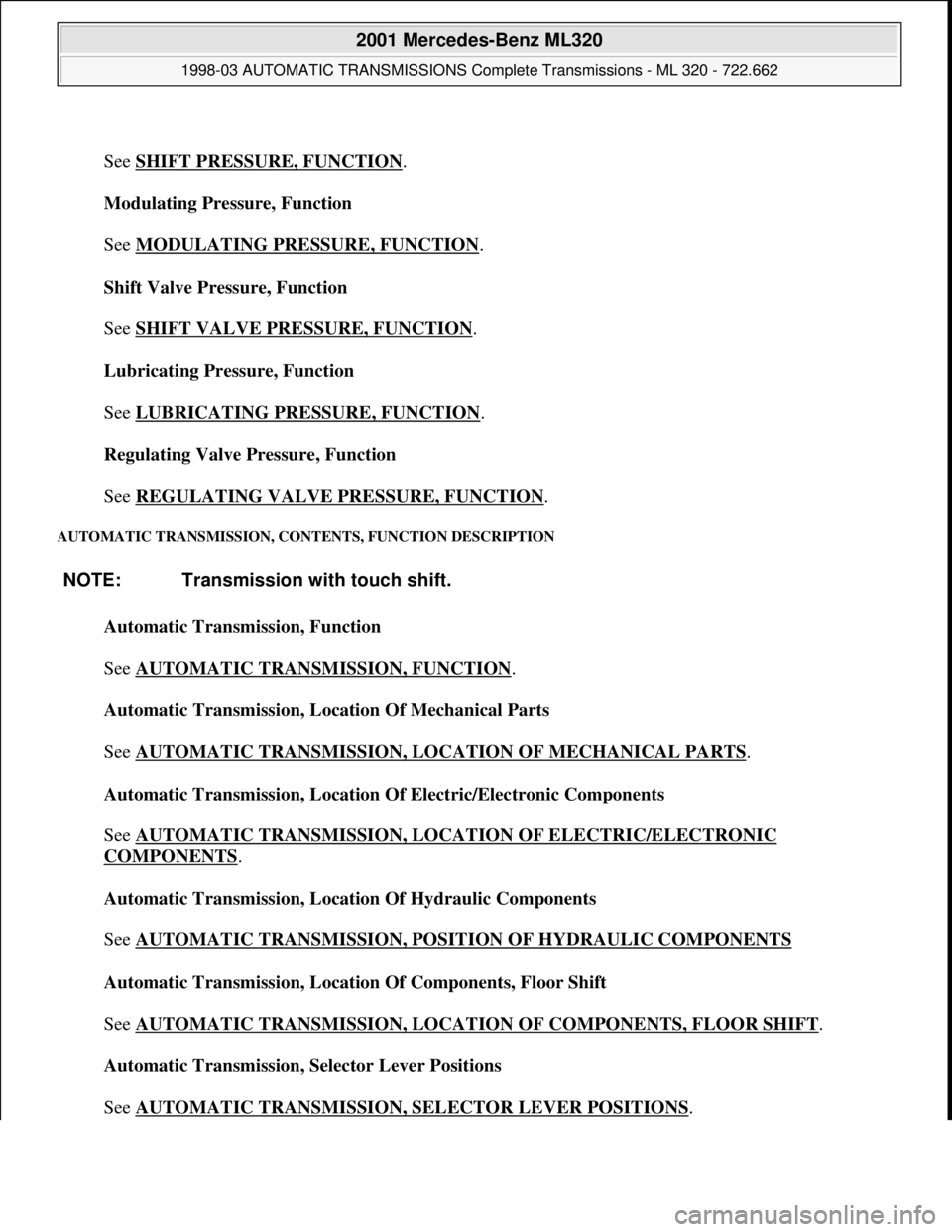 MERCEDES-BENZ ML430 1997 Complete Repair Manual
See SHIFT PRESSURE, FUNCTION
.
Modulating Pressure, Function
See MODULATING PRESSURE, FUNCTION
.
Shift Valve Pressure, Function
See SHIFT VALVE PRESSURE, FUNCTION
.
Lubricating Pressure, Fu MERCEDES-BENZ ML430 1997 Complete Repair Manual
See SHIFT PRESSURE, FUNCTION
.
Modulating Pressure, Function
See MODULATING PRESSURE, FUNCTION
.
Shift Valve Pressure, Function
See SHIFT VALVE PRESSURE, FUNCTION
.
Lubricating Pressure, Fu