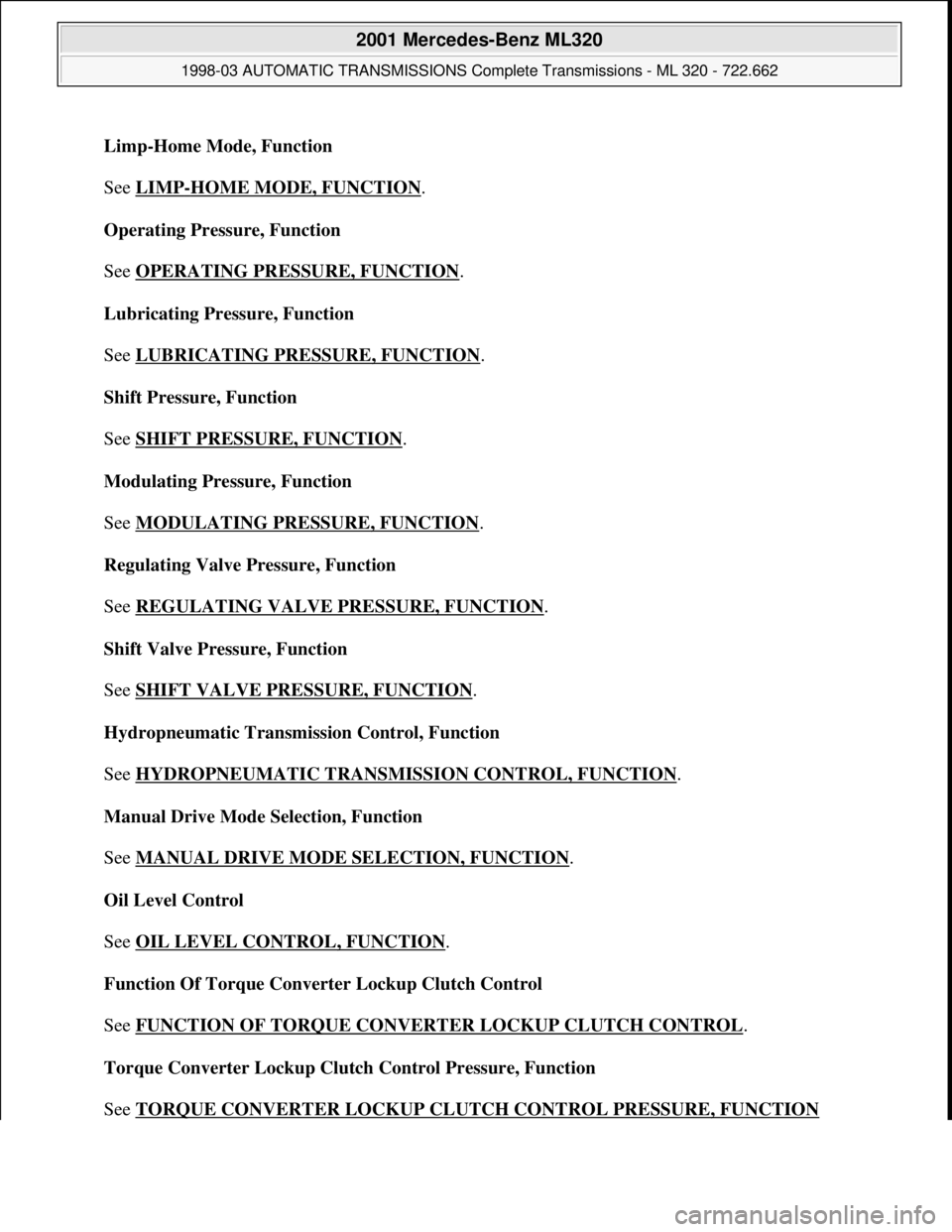 MERCEDES-BENZ ML430 1997 Complete Repair Manual Limp-Home Mode, Function
See LIMP
-HOME MODE, FUNCTION.
Operating Pressure, Function
See OPERATING PRESSURE, FUNCTION
.
Lubricating Pressure, Function
See LUBRICATING PRESSURE, FUNCTION
.
MERCEDES-BENZ ML430 1997 Complete Repair Manual Limp-Home Mode, Function
See LIMP
-HOME MODE, FUNCTION.
Operating Pressure, Function
See OPERATING PRESSURE, FUNCTION
.
Lubricating Pressure, Function
See LUBRICATING PRESSURE, FUNCTION
.