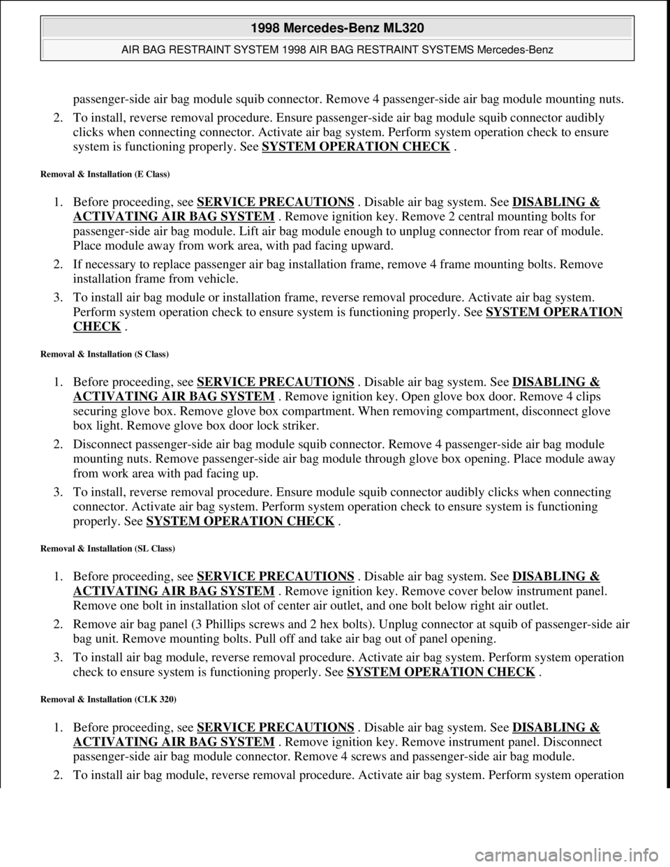 MERCEDES-BENZ ML430 1997  Complete Repair Manual passenger-side air bag module squib connector. Remove 4 passenger-side air bag module mounting nuts. 
2. To install, reverse removal procedure. Ensure passenger-side air bag module squib connector aud