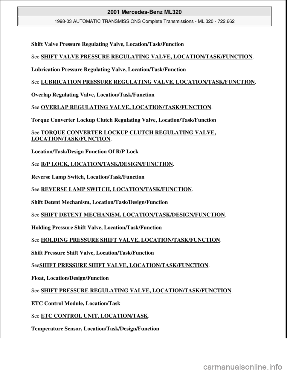 MERCEDES-BENZ ML430 1997  Complete Repair Manual Shift Valve Pressure Regulating Valve, Location/Task/Function 
 
See SHIFT VALVE PRESSURE REGULATING VALVE, LOCATION/TASK/FUNCTION
. 
Lubrication Pressure Regulating Valve, Location/Task/Function 
 
S