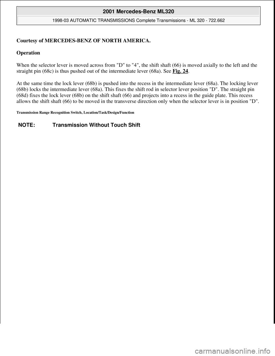MERCEDES-BENZ ML430 1997  Complete Repair Manual Courtesy of MERCEDES-BENZ OF NORTH AMERICA.
Operation  
When the selector lever is moved across from "D" to "4", the shift shaft (66) is moved axially to the left and the 
straight pin (68c) is thus p