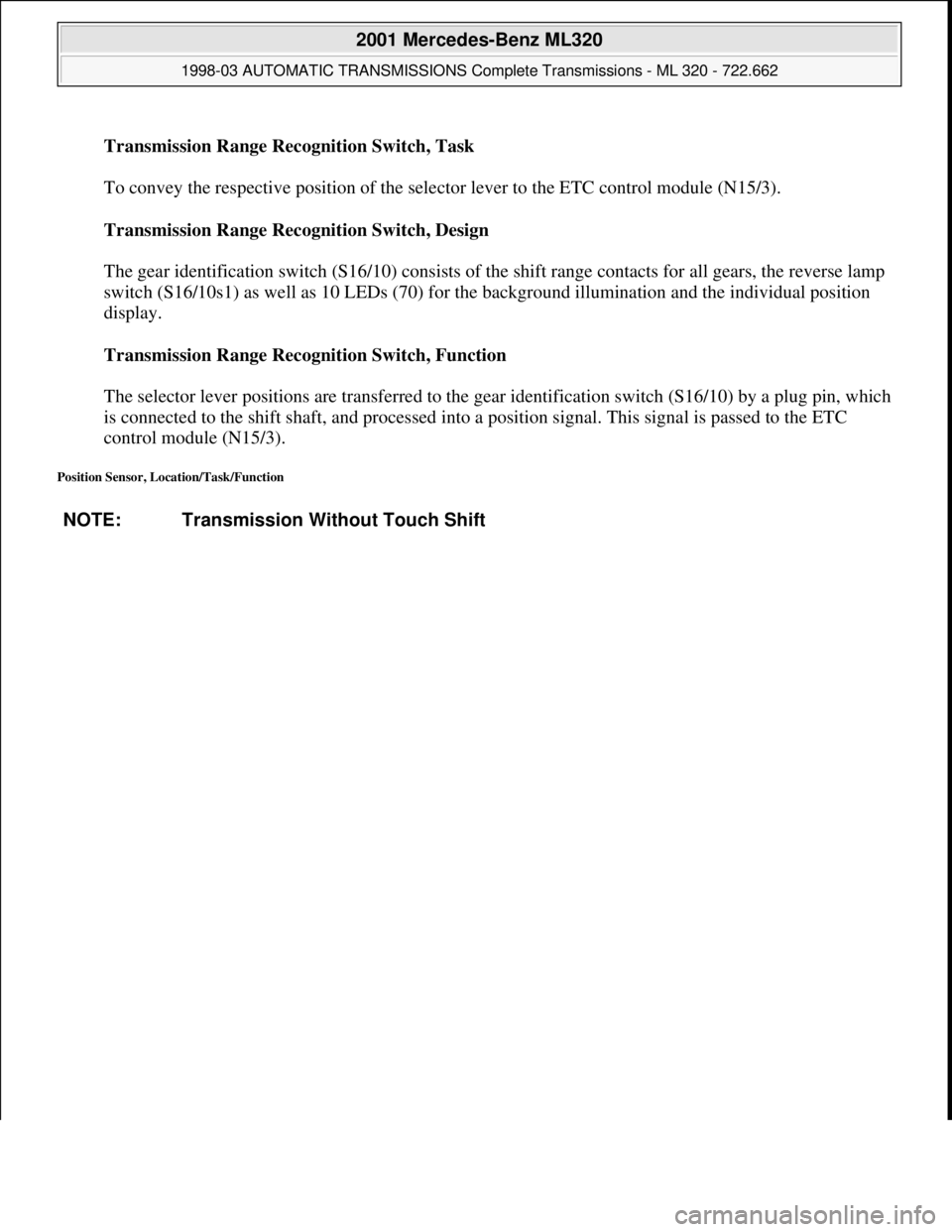 MERCEDES-BENZ ML430 1997  Complete Repair Manual Transmission Range Recognition Switch, Task 
 
To convey the respective position of the selector lever to the ETC control module (N15/3). 
Transmission Range Recognition Switch, Design 
 
The gear ide