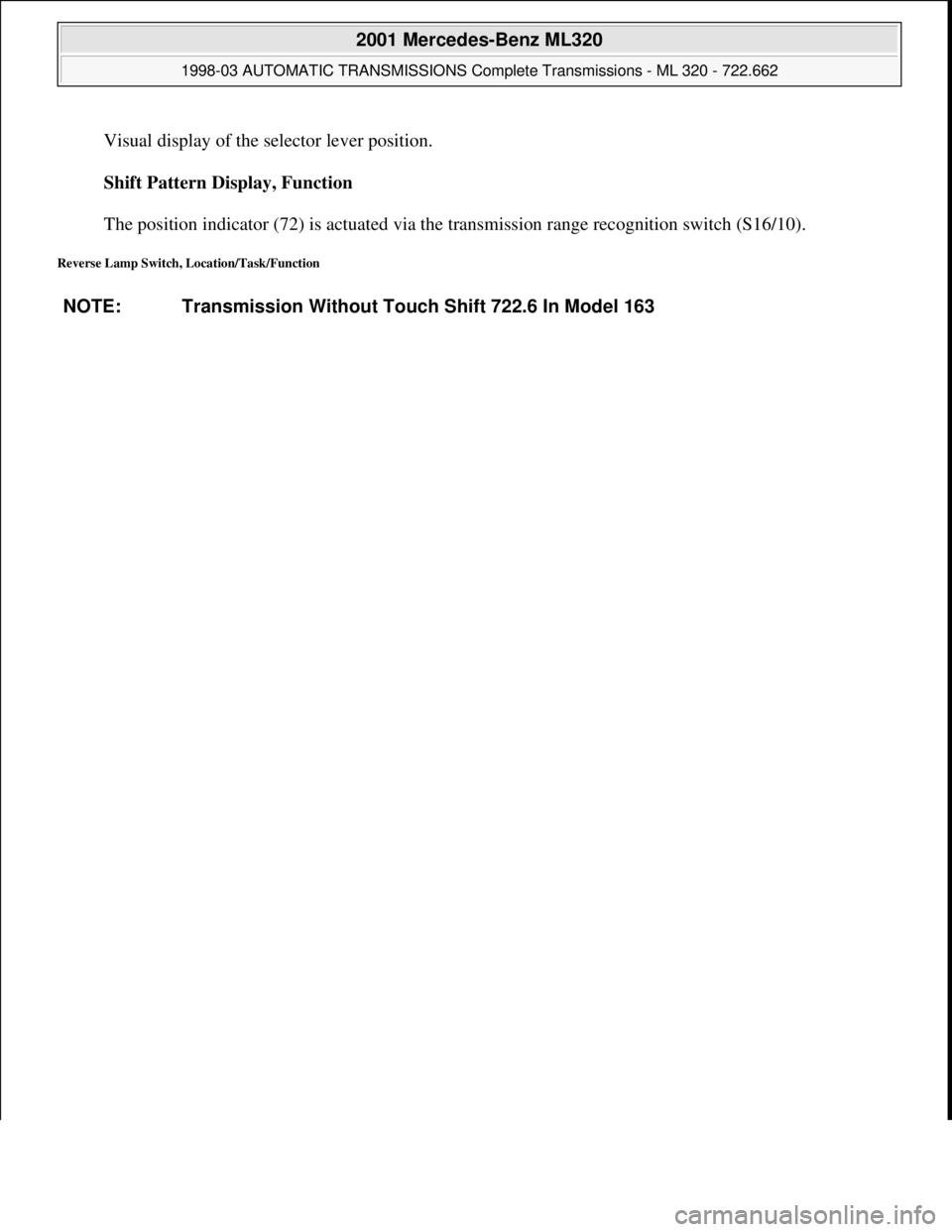 MERCEDES-BENZ ML430 1997  Complete Repair Manual Visual display of the selector lever position. 
Shift Pattern Display, Function 
 
The position indicator (72) is actuated via the transmission range recognition switch (S16/10).  
Reverse Lamp Switch