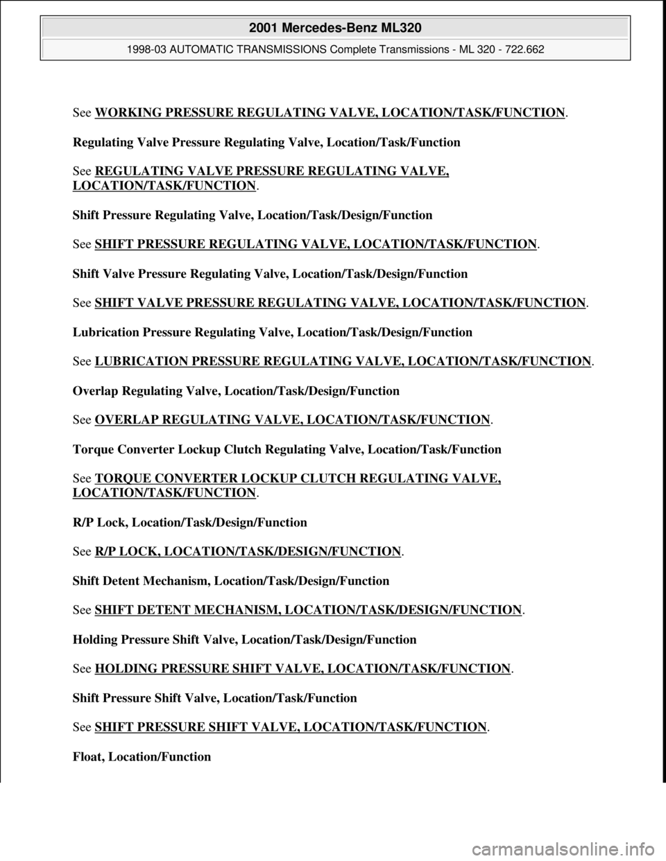 MERCEDES-BENZ ML430 1997  Complete Repair Manual  
See WORKING PRESSURE REGULATING VALVE, LOCATION/TASK/FUNCTION
. 
Regulating Valve Pressure Regulating Valve, Location/Task/Function 
 
See REGULATING VALVE PRESSURE REGULATING VALVE, 
LOCATION/TASK/
