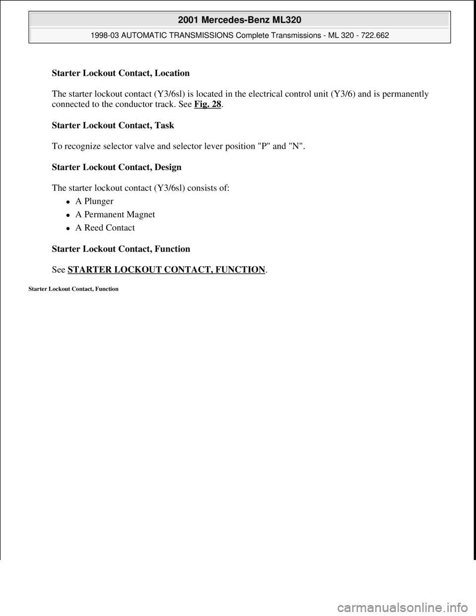 MERCEDES-BENZ ML430 1997  Complete Repair Manual Starter Lockout Contact, Location 
 
The starter lockout contact (Y3/6sl) is located in the electrical control unit (Y3/6) and is permanently 
connected to the conductor track. See Fig. 28
. 
Starter 