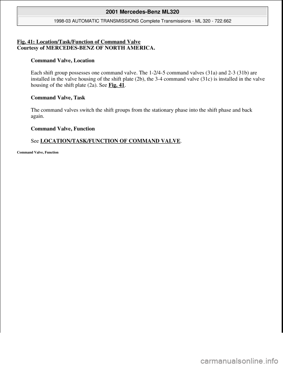 MERCEDES-BENZ ML430 1997  Complete Repair Manual Fig. 41: Location/Task/Function of Command Valve
Courtesy of MERCEDES-BENZ OF NORTH AMERICA. 
Command Valve, Location 
 
Each shift group possesses one command valve. The 1-2/4-5 command valves (31a) 
