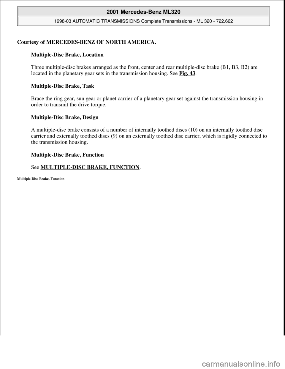 MERCEDES-BENZ ML430 1997 Complete Repair Manual Courtesy of MERCEDES-BENZ OF NORTH AMERICA.
Multiple-Disc Brake, Location
Three multiple-disc brakes arranged as the front, center and rear multiple-disc brake (B1, B3, B2) are
located in the plan MERCEDES-BENZ ML430 1997 Complete Repair Manual Courtesy of MERCEDES-BENZ OF NORTH AMERICA.
Multiple-Disc Brake, Location
Three multiple-disc brakes arranged as the front, center and rear multiple-disc brake (B1, B3, B2) are
located in the plan