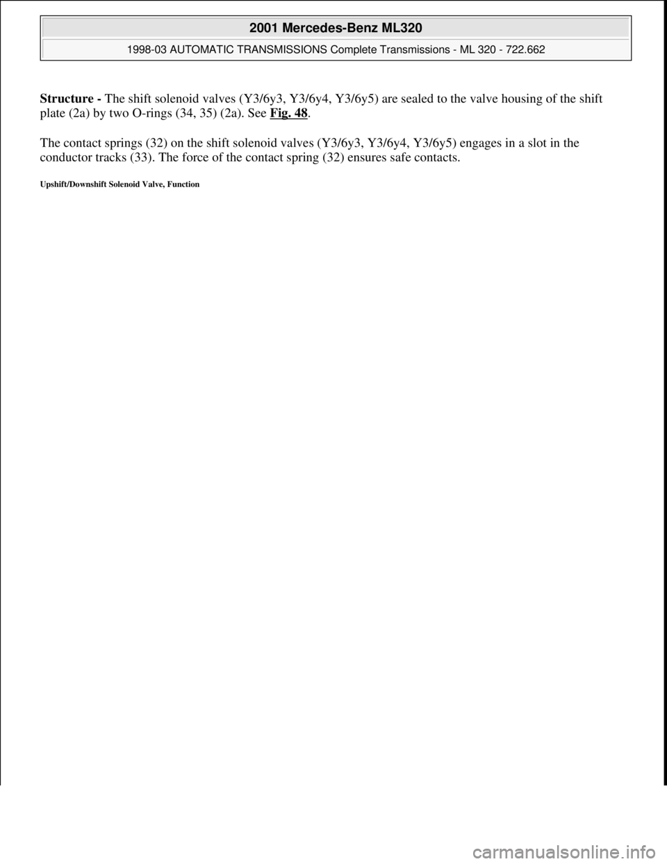 MERCEDES-BENZ ML430 1997  Complete Repair Manual Structure - The shift solenoid valves (Y3/6y3, Y3/6y4, Y3/6y5) are sealed to the valve housing of the shift 
plate (2a) by two O-rings (34, 35) (2a). See Fig. 48. 
The contact springs (32) on the shif