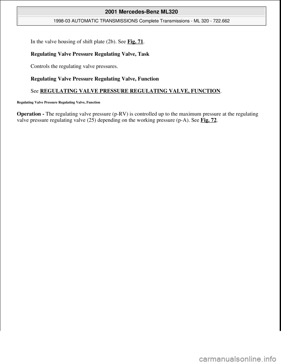 MERCEDES-BENZ ML430 1997  Complete Repair Manual In the valve housing of shift plate (2b). See Fig. 71. 
Regulating Valve Pressure Regulating Valve, Task 
 
Controls the regulating valve pressures. 
Regulating Valve Pressure Regulating Valve, Functi