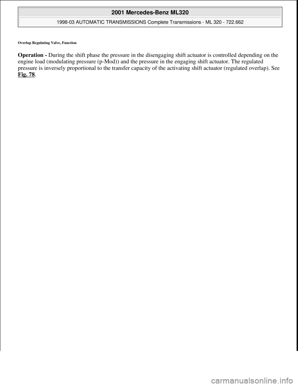 MERCEDES-BENZ ML430 1997  Complete Repair Manual Overlap Regulating Valve, Function 
Operation - During the shift phase the pressure in the disengaging shift actuator is controlled depending on the 
engine load (modulating pressure (p-Mod)) and the 