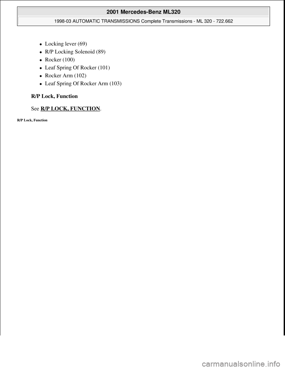 MERCEDES-BENZ ML430 1997  Complete Repair Manual Locking lever (69)  
R/P Locking Solenoid (89)  
Rocker (100)  
Leaf Spring Of Rocker (101)  
Rocker Arm (102)  
Leaf Spring Of Rocker Arm (103)  
R/P Lock, Function 
 
See R/P LOCK,