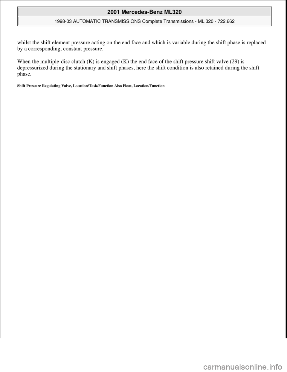 MERCEDES-BENZ ML430 1997  Complete Repair Manual whilst the shift element pressure acting on the end face and which is variable during the shift phase is replaced 
by a corresponding, constant pressure. 
When the multiple-disc clutch (K) is engaged 