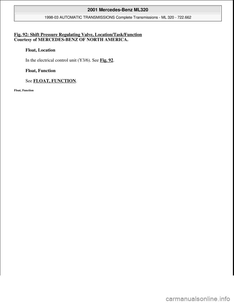 MERCEDES-BENZ ML430 1997  Complete Repair Manual Fig. 92: Shift Pressure Regulating Valve, Location/Task/Function
Courtesy of MERCEDES-BENZ OF NORTH AMERICA. 
Float, Location 
 
In the electrical control unit (Y3/6). See Fig. 92
. 
Float, Function 
