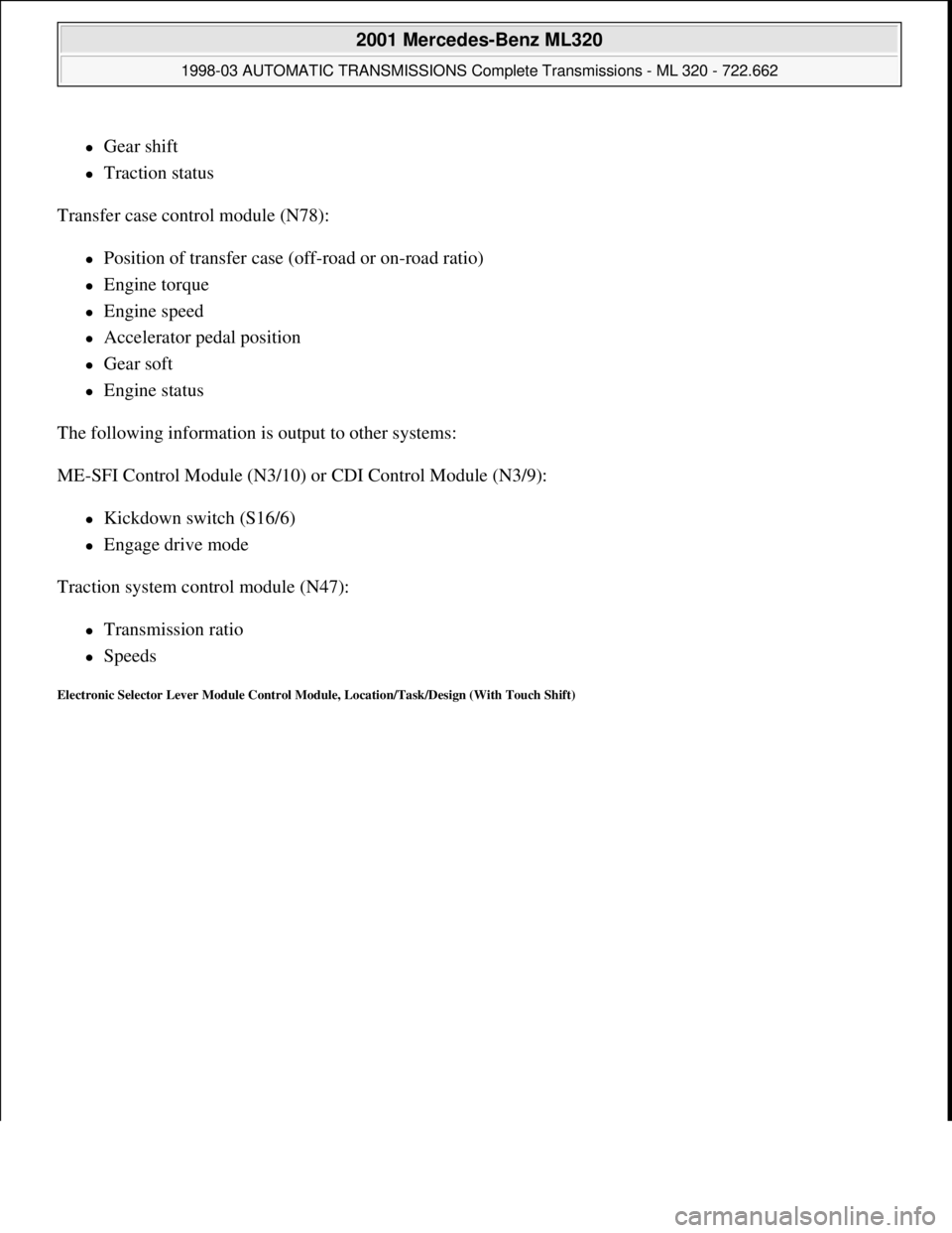 MERCEDES-BENZ ML430 1997  Complete Repair Manual Gear shift  
Traction status  
Transfer case control module (N78):  
Position of transfer case (off-road or on-road ratio)  
Engine torque  
Engine speed  
Accelerator pedal position